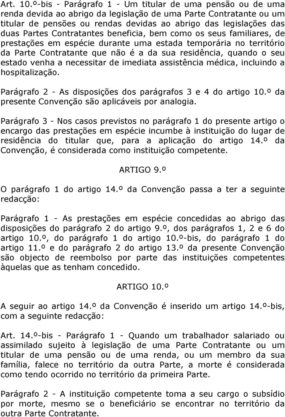 Partes Contratantes beneficia, bem como os seus familiares, de prestações em espécie durante uma estada temporária no território da Parte Contratante que não é a da sua residência, quando o seu