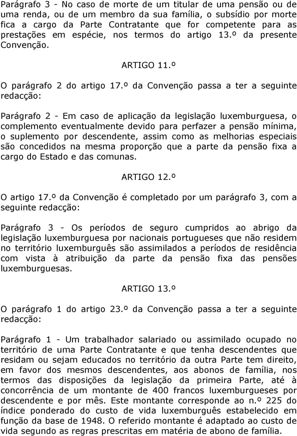 º da Convenção passa a ter a seguinte Parágrafo 2 - Em caso de aplicação da legislação luxemburguesa, o complemento eventualmente devido para perfazer a pensão mínima, o suplemento por descendente,