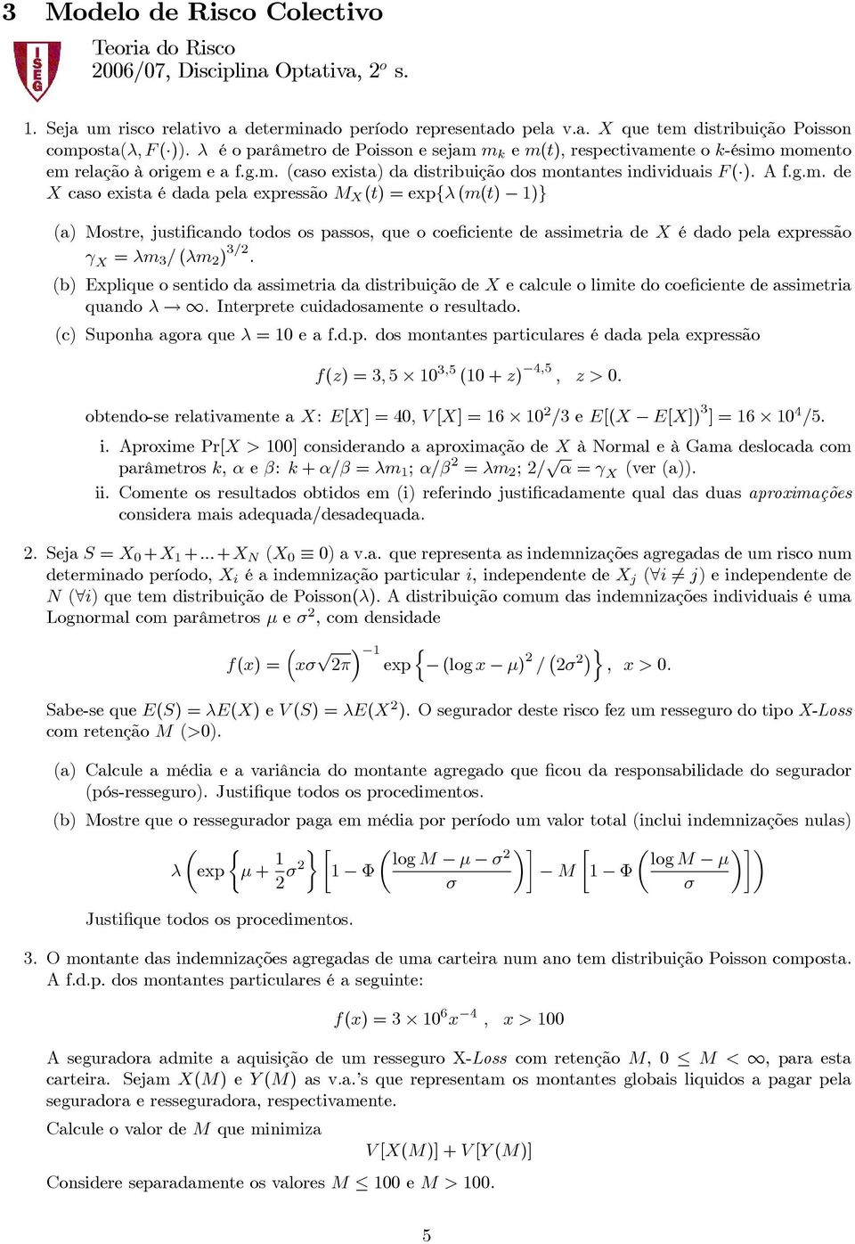 (b) Explique o sentido da assimetria da distribuição de X e calcule o limite do coeficiente de assimetria quando λ. Interprete cuidadosamente o resultado. (c) Suponha agora que λ =10e a f.d.p. dos montantes particulares é dada pela expressão f(z) =3, 5 10 3,5 (10 + z) 4,5, z > 0.