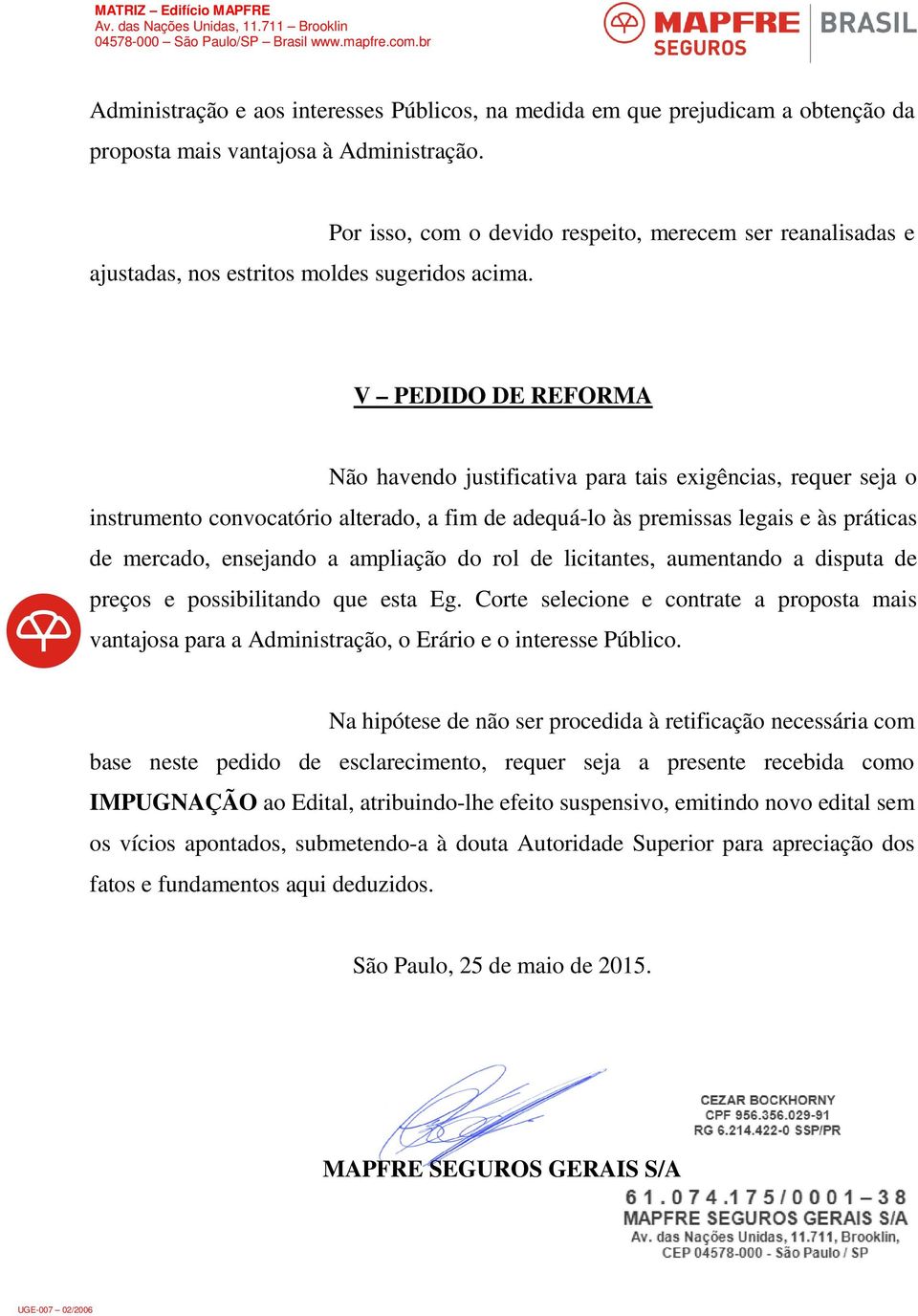 premissas legais e às práticas de mercado, ensejando a ampliação do rol de licitantes, aumentando a disputa de preços e possibilitando que esta Eg.