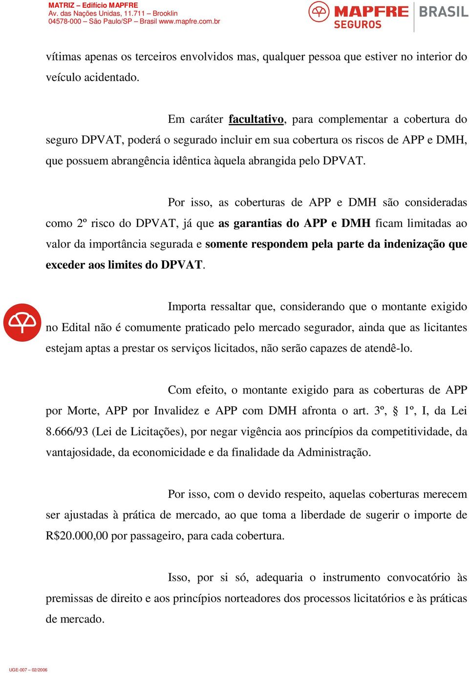 Por isso, as coberturas de APP e DMH são consideradas como 2º risco do DPVAT, já que as garantias do APP e DMH ficam limitadas ao valor da importância segurada e somente respondem pela parte da