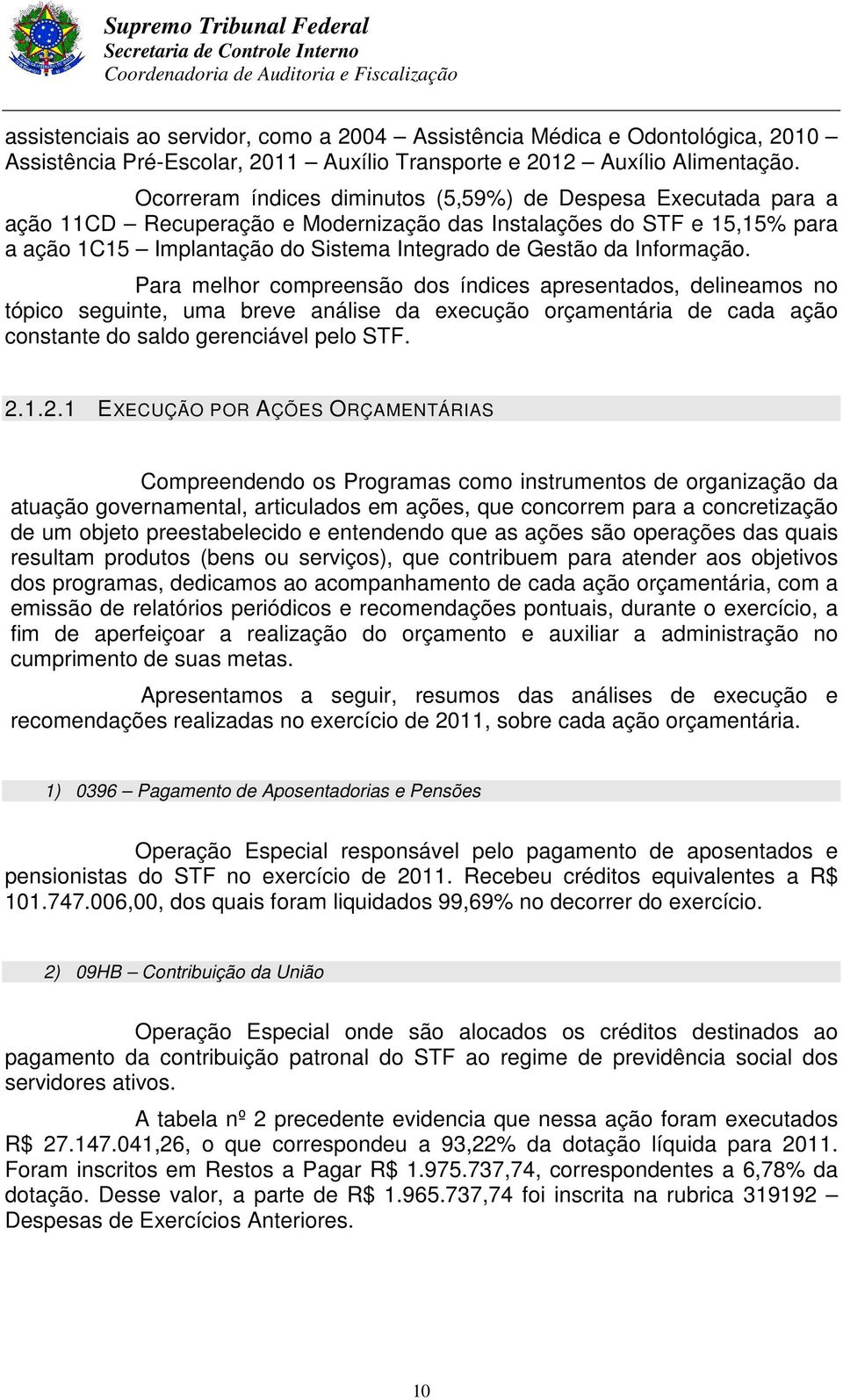 Informação. Para melhor compreensão dos índices apresentados, delineamos no tópico seguinte, uma breve análise da execução orçamentária de cada ação constante do saldo gerenciável pelo STF. 2.