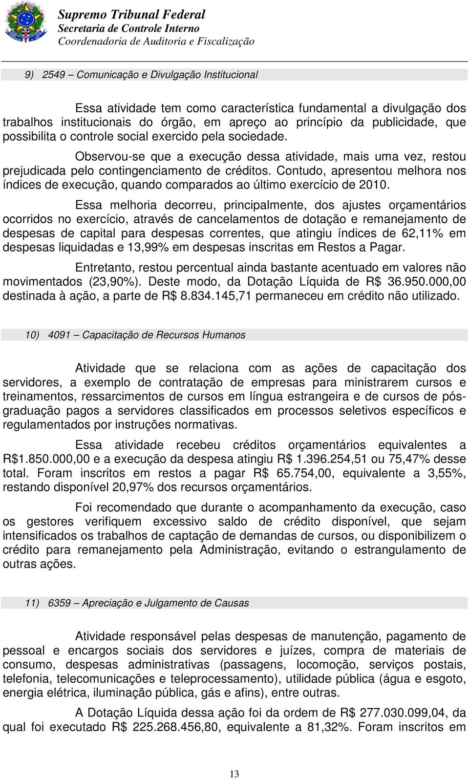 Contudo, apresentou melhora nos índices de execução, quando comparados ao último exercício de 2010.