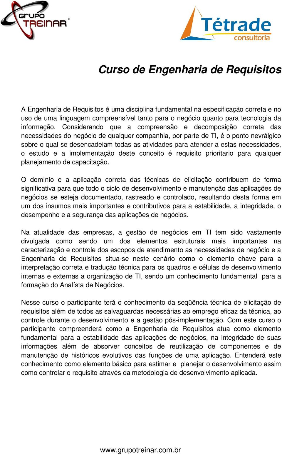 Considerando que a compreensão e decomposição correta das necessidades do negócio de qualquer companhia, por parte de TI, é o ponto nevrálgico sobre o qual se desencadeiam todas as atividades para