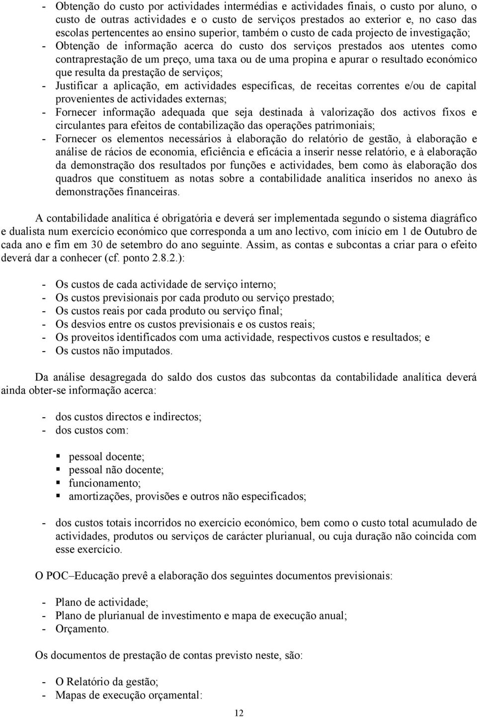 propina e apurar o resultado económico que resulta da prestação de serviços; - Justificar a aplicação, em actividades específicas, de receitas correntes e/ou de capital provenientes de actividades