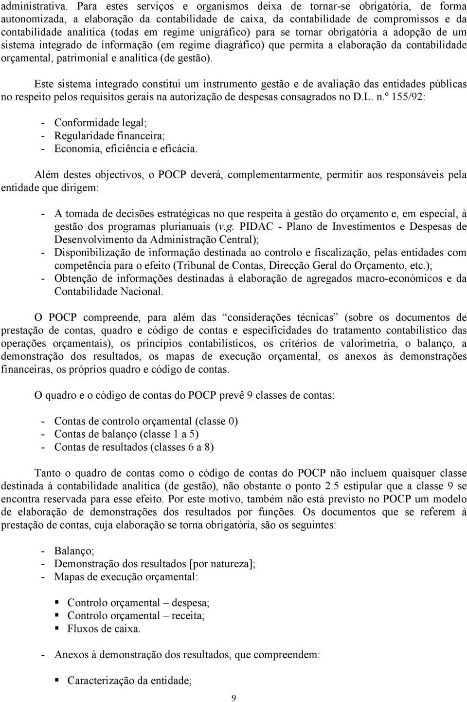 regime unigráfico) para se tornar obrigatória a adopção de um sistema integrado de informação (em regime diagráfico) que permita a elaboração da contabilidade orçamental, patrimonial e analítica (de