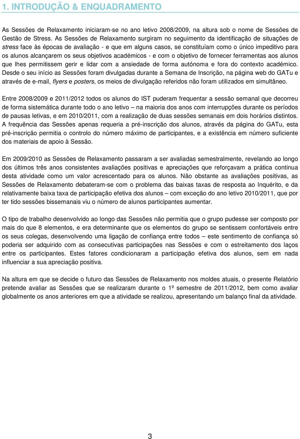 alcançarem os seus objetivos académicos - e com o objetivo de fornecer ferramentas aos alunos que lhes permitissem gerir e lidar com a ansiedade de forma autónoma e fora do contexto académico.