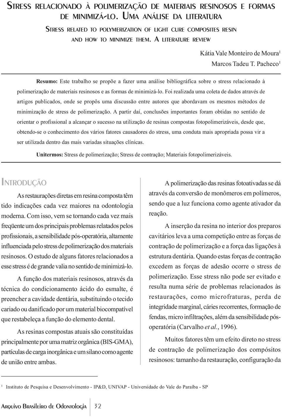 Pacheco 1 Resumo: Este trabalho se propõe a fazer uma análise bibliográfica sobre o stress relacionado à polimerização de materiais resinosos e as formas de minimizá-lo.