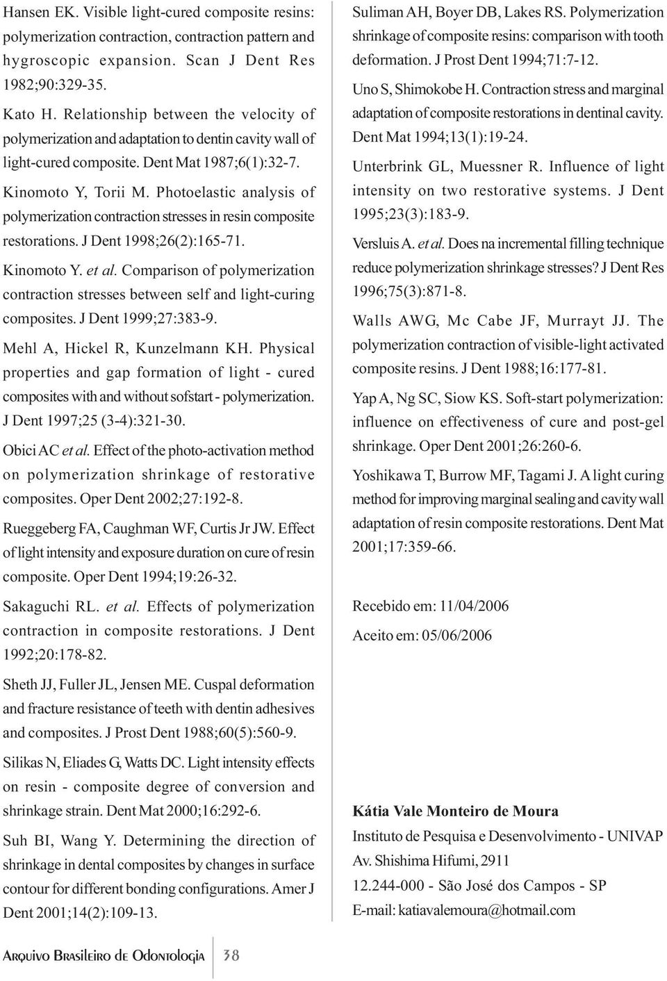 Photoelastic analysis of polymerization contraction stresses in resin composite restorations. J Dent 1998;26(2):165-71. Kinomoto Y. et al.