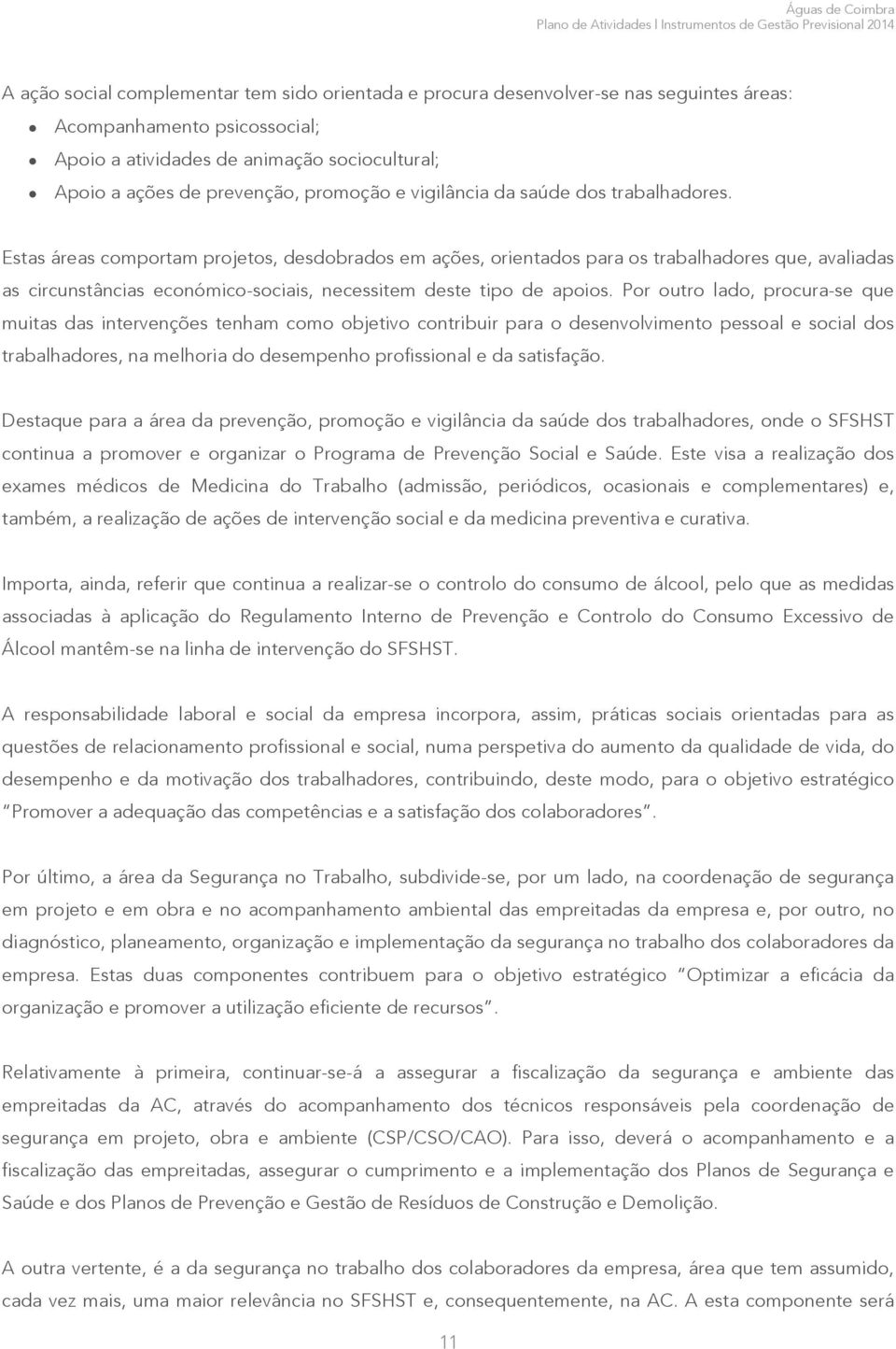 Estas áreas comportam projetos, desdobrados em ações, orientados para os trabalhadores que, avaliadas as circunstâncias económico-sociais, necessitem deste tipo de apoios.