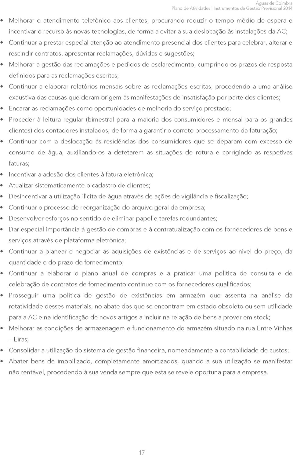 apresentar reclamações, dúvidas e sugestões; Melhorar a gestão das reclamações e pedidos de esclarecimento, cumprindo os prazos de resposta definidos para as reclamações escritas; Continuar a