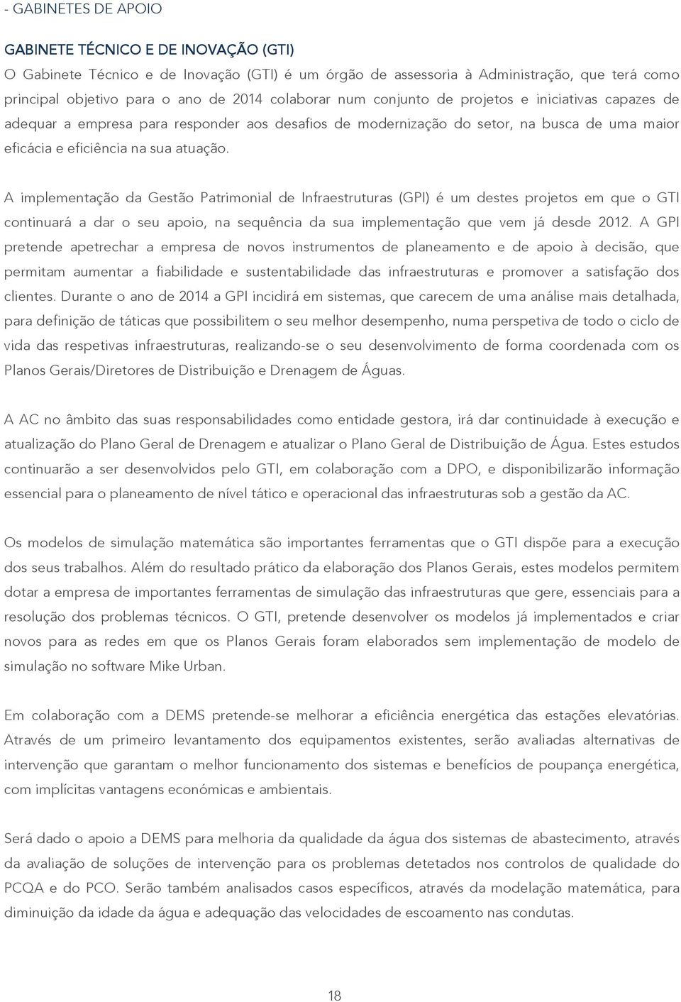 A implementação da Gestão Patrimonial de Infraestruturas (GPI) é um destes projetos em que o GTI continuará a dar o seu apoio, na sequência da sua implementação que vem já desde 2012.