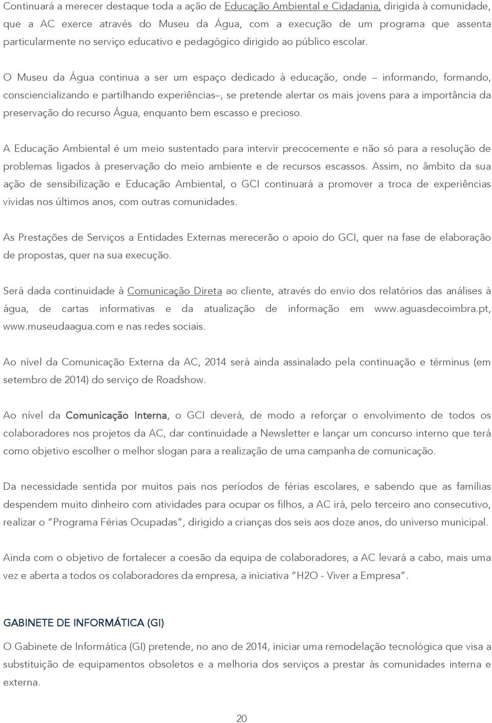 O Museu da Água continua a ser um espaço dedicado à educação, onde informando, formando, consciencializando e partilhando experiências, se pretende alertar os mais jovens para a importância da