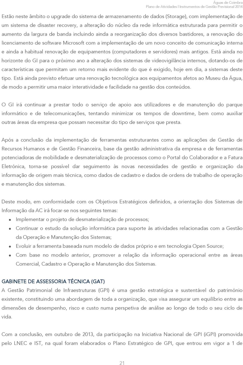 software Microsoft com a implementação de um novo conceito de comunicação interna e ainda a habitual renovação de equipamentos (computadores e servidores) mais antigos.