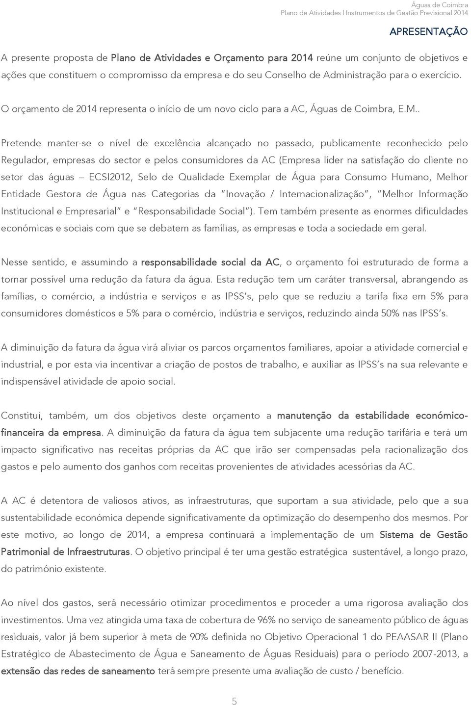 . Pretende manter-se o nível de excelência alcançado no passado, publicamente reconhecido pelo Regulador, empresas do sector e pelos consumidores da AC (Empresa líder na satisfação do cliente no