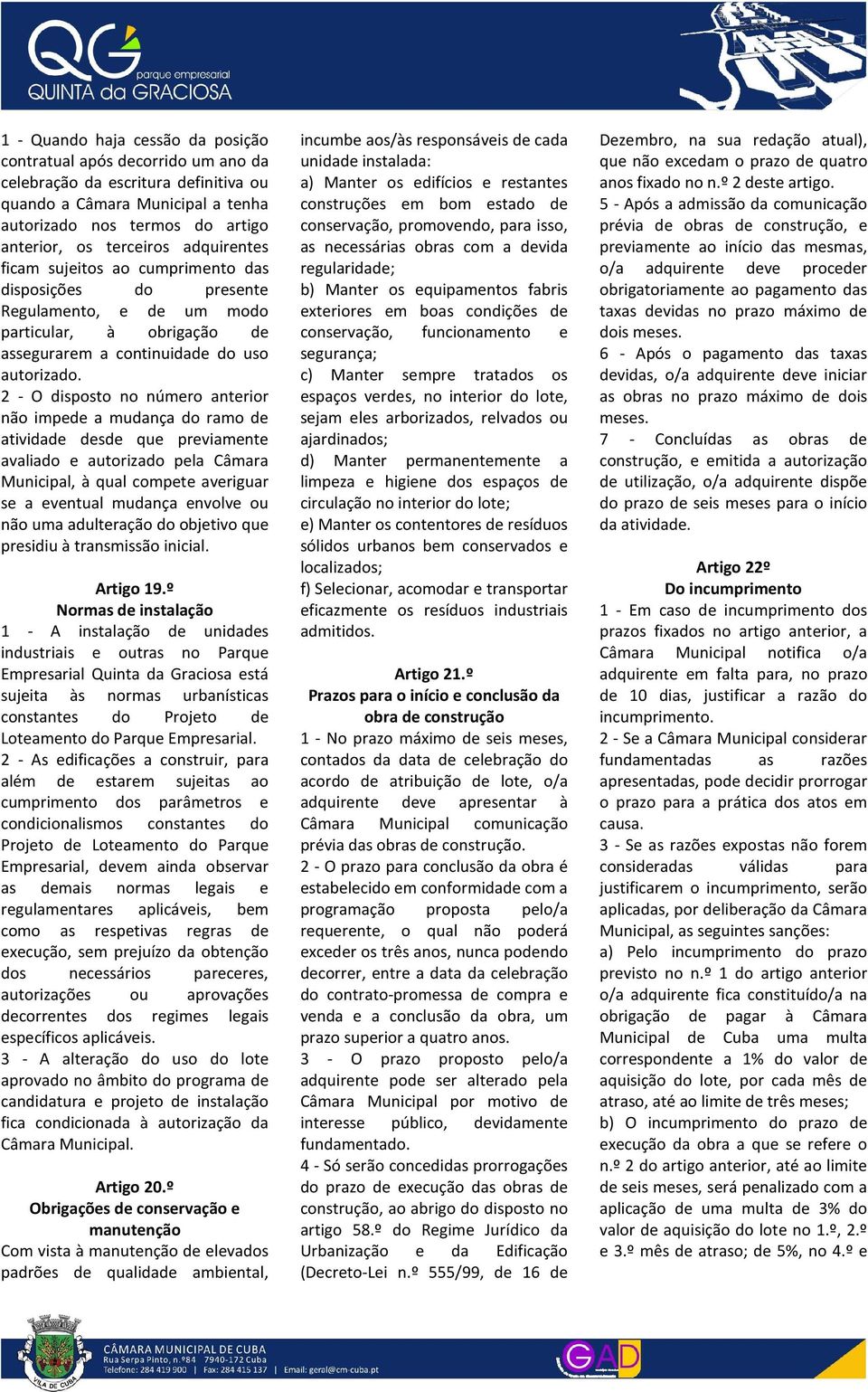 2 - O disposto no número anterior não impede a mudança do ramo de atividade desde que previamente avaliado e autorizado pela Câmara Municipal, à qual compete averiguar se a eventual mudança envolve