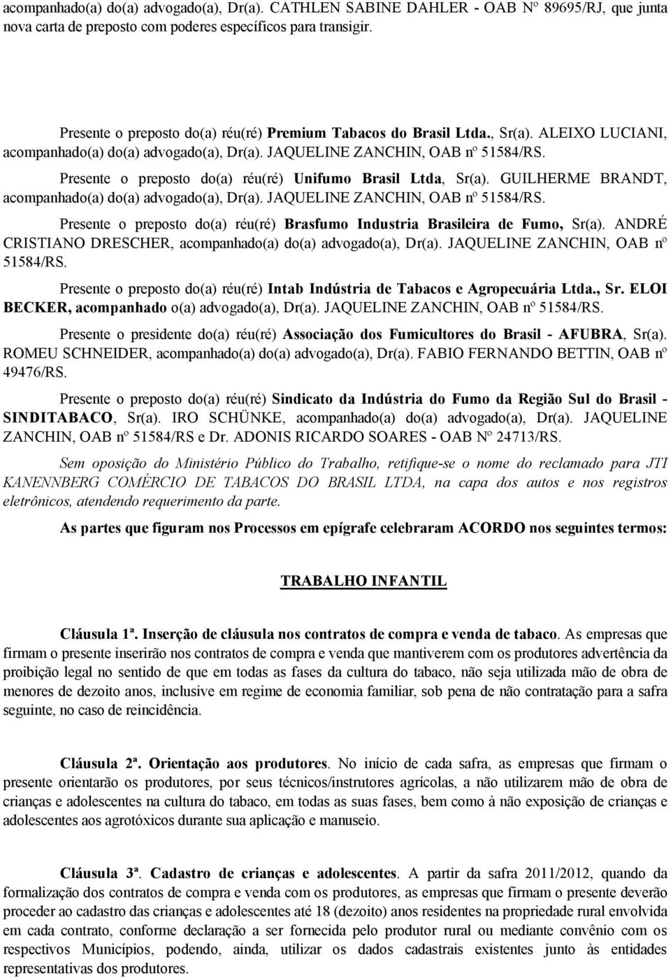 Presente o preposto do(a) réu(ré) Unifumo Brasil Ltda, Sr(a). GUILHERME BRANDT, acompanhado(a) do(a) advogado(a), Dr(a). JAQUELINE ZANCHIN, OAB nº 51584/RS.
