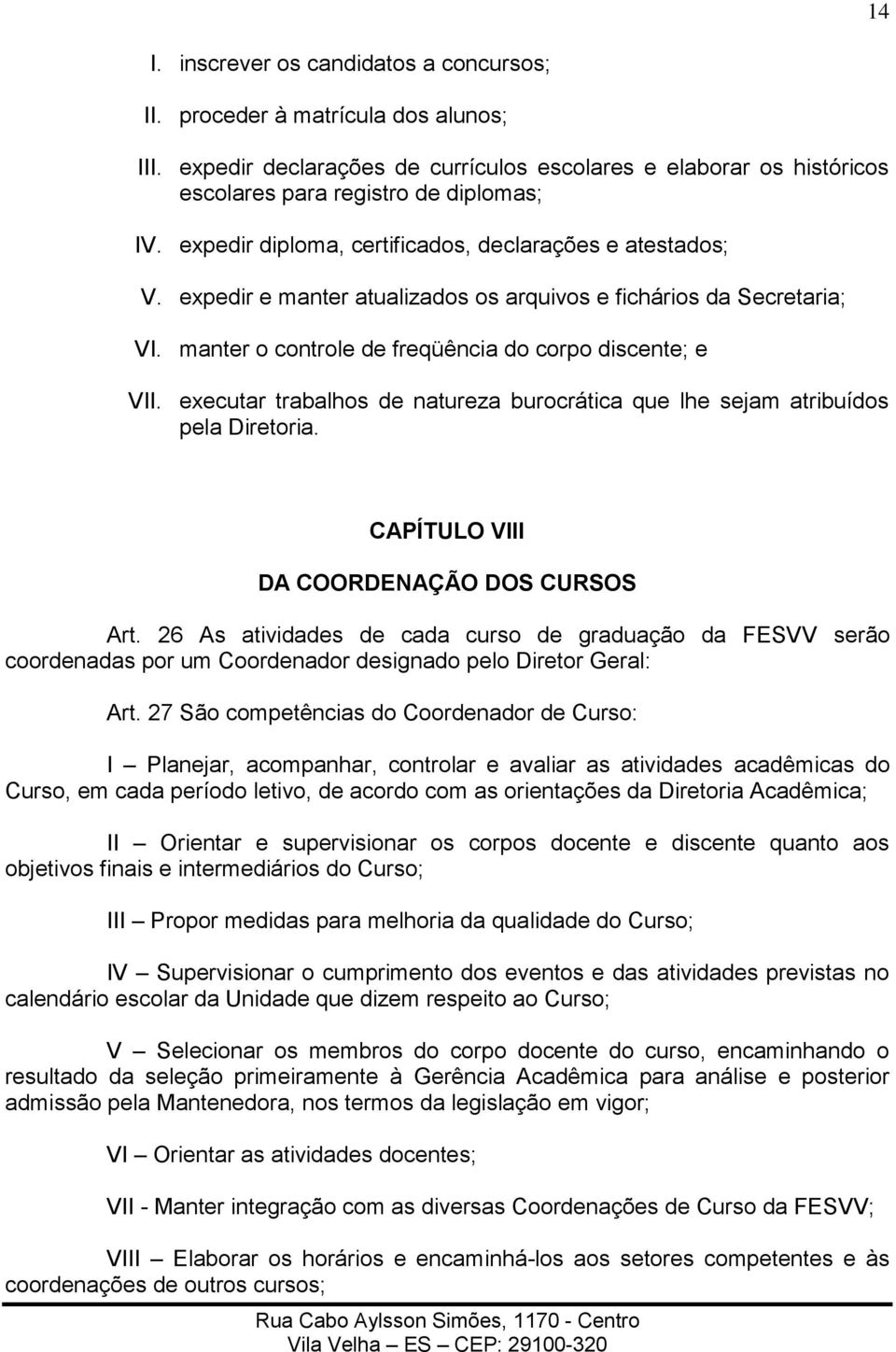 executar trabalhos de natureza burocrática que lhe sejam atribuídos pela Diretoria. CAPÍTULO VIII DA COORDENAÇÃO DOS CURSOS Art.