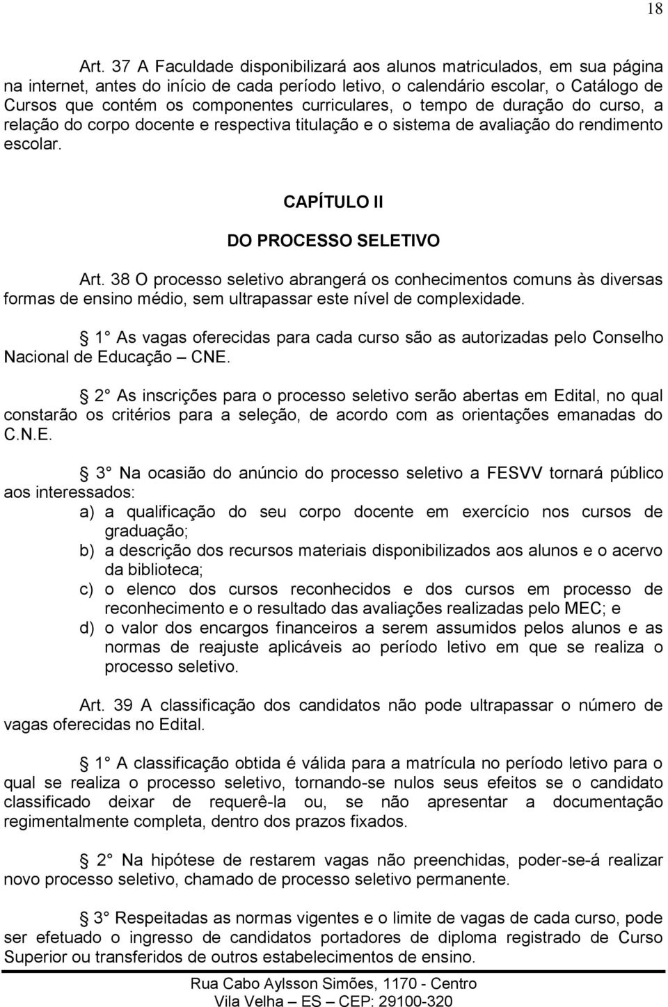 curriculares, o tempo de duração do curso, a relação do corpo docente e respectiva titulação e o sistema de avaliação do rendimento escolar. CAPÍTULO II DO PROCESSO SELETIVO Art.