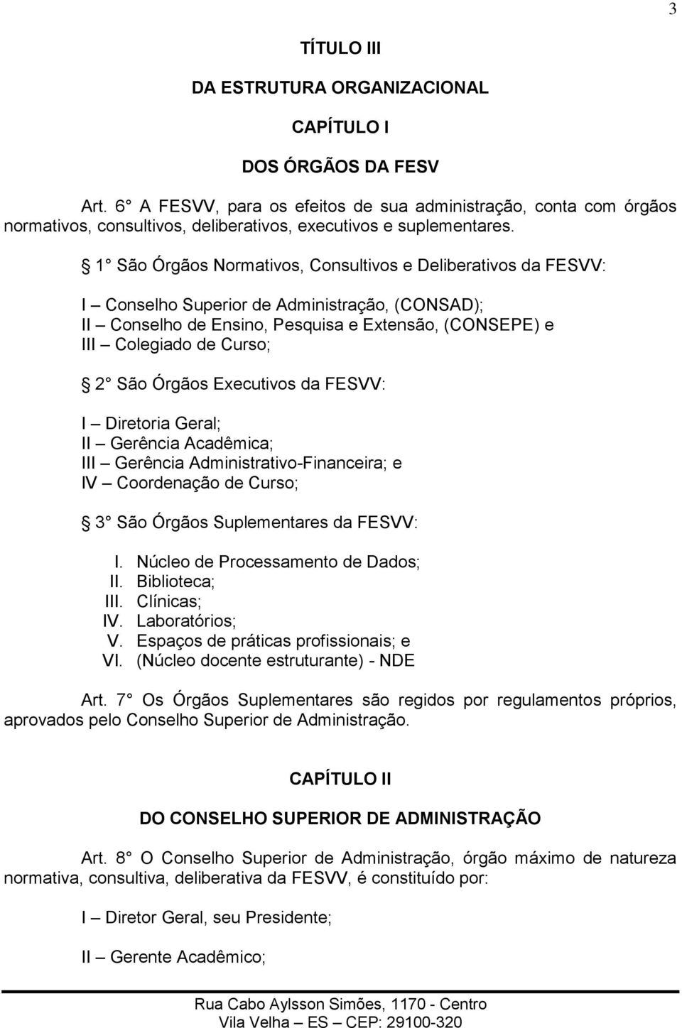 1 São Órgãos Normativos, Consultivos e Deliberativos da FESVV: I Conselho Superior de Administração, (CONSAD); II Conselho de Ensino, Pesquisa e Extensão, (CONSEPE) e III Colegiado de Curso; 2 São