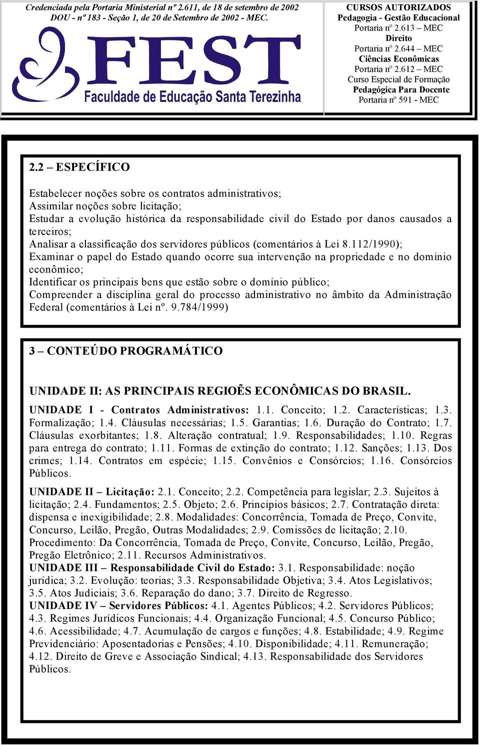 112/1990); Examinar o papel do Estado quando ocorre sua intervenção na propriedade e no domínio econômico; Identificar os principais bens que estão sobre o domínio público; Compreender a disciplina