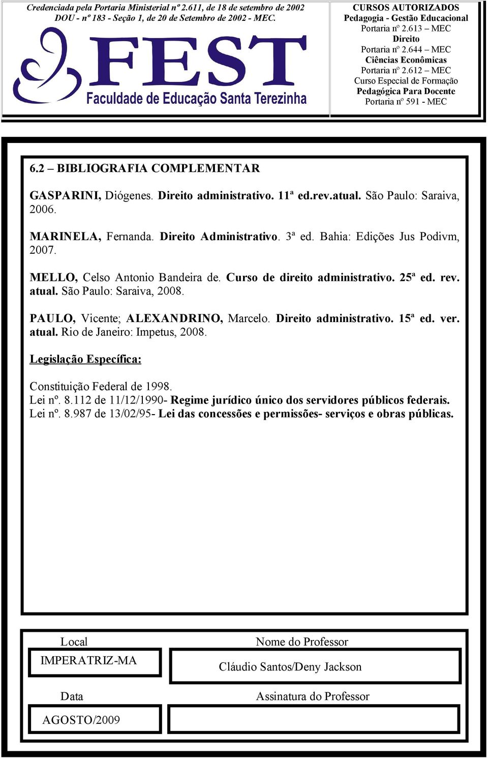 administrativo. 15ª ed. ver. atual. Rio de Janeiro: Impetus, 2008. Legislação Específica: Constituição Federal de 1998. Lei nº. 8.