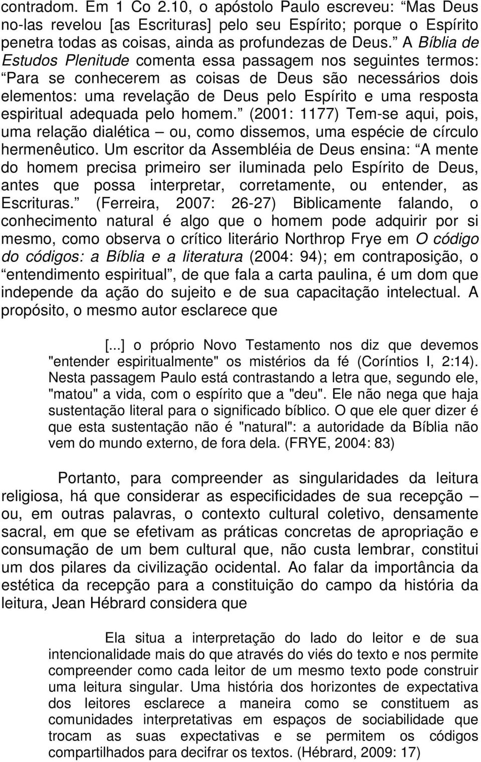 espiritual adequada pelo homem. (2001: 1177) Tem-se aqui, pois, uma relação dialética ou, como dissemos, uma espécie de círculo hermenêutico.