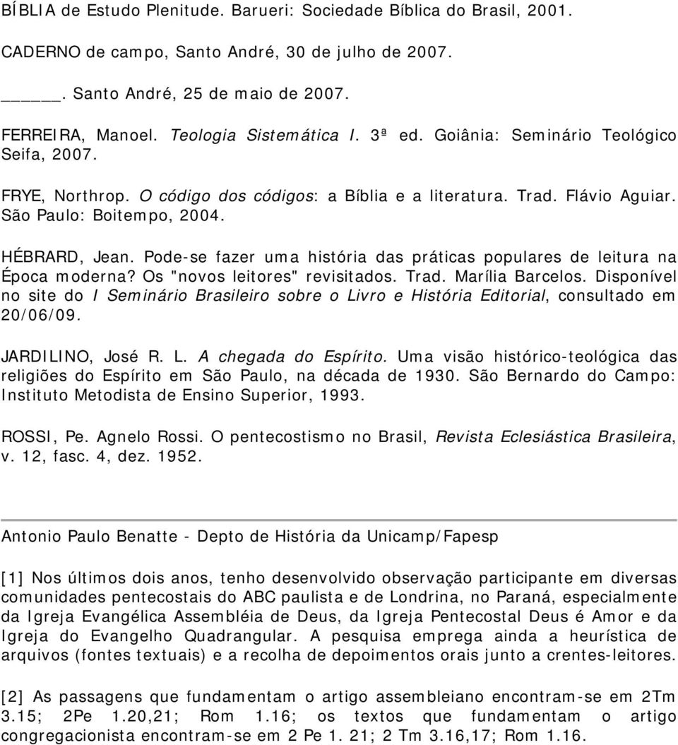 Pode-se fazer uma história das práticas populares de leitura na Época moderna? Os "novos leitores" revisitados. Trad. Marília Barcelos.