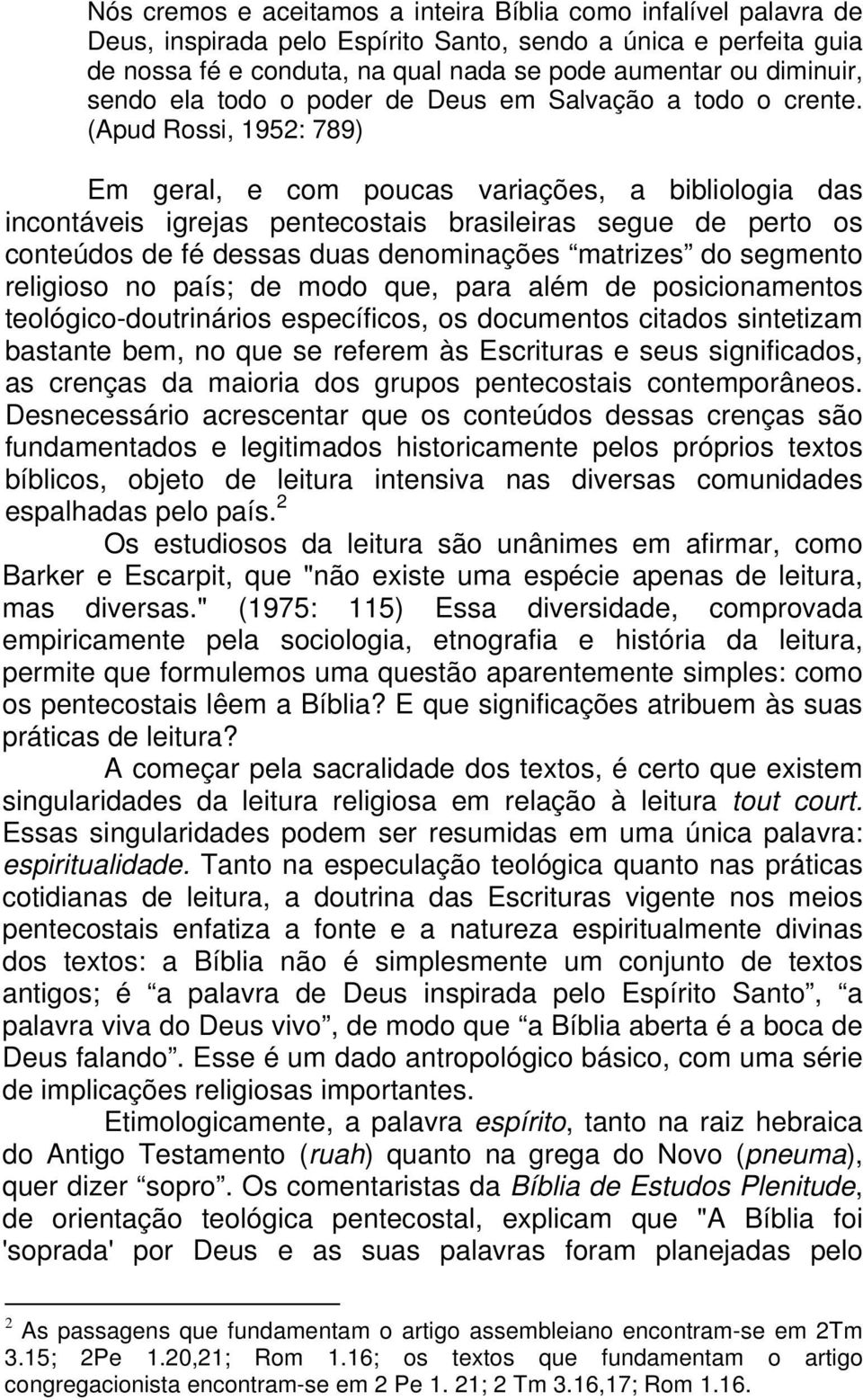 (Apud Rossi, 1952: 789) Em geral, e com poucas variações, a bibliologia das incontáveis igrejas pentecostais brasileiras segue de perto os conteúdos de fé dessas duas denominações matrizes do