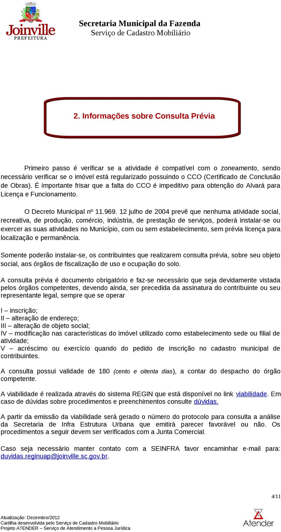 12 julho de 2004 prevê que nenhuma atividade social, recreativa, de produção, comércio, indústria, de prestação de serviços, poderá instalar-se ou exercer as suas atividades no Município, com ou sem