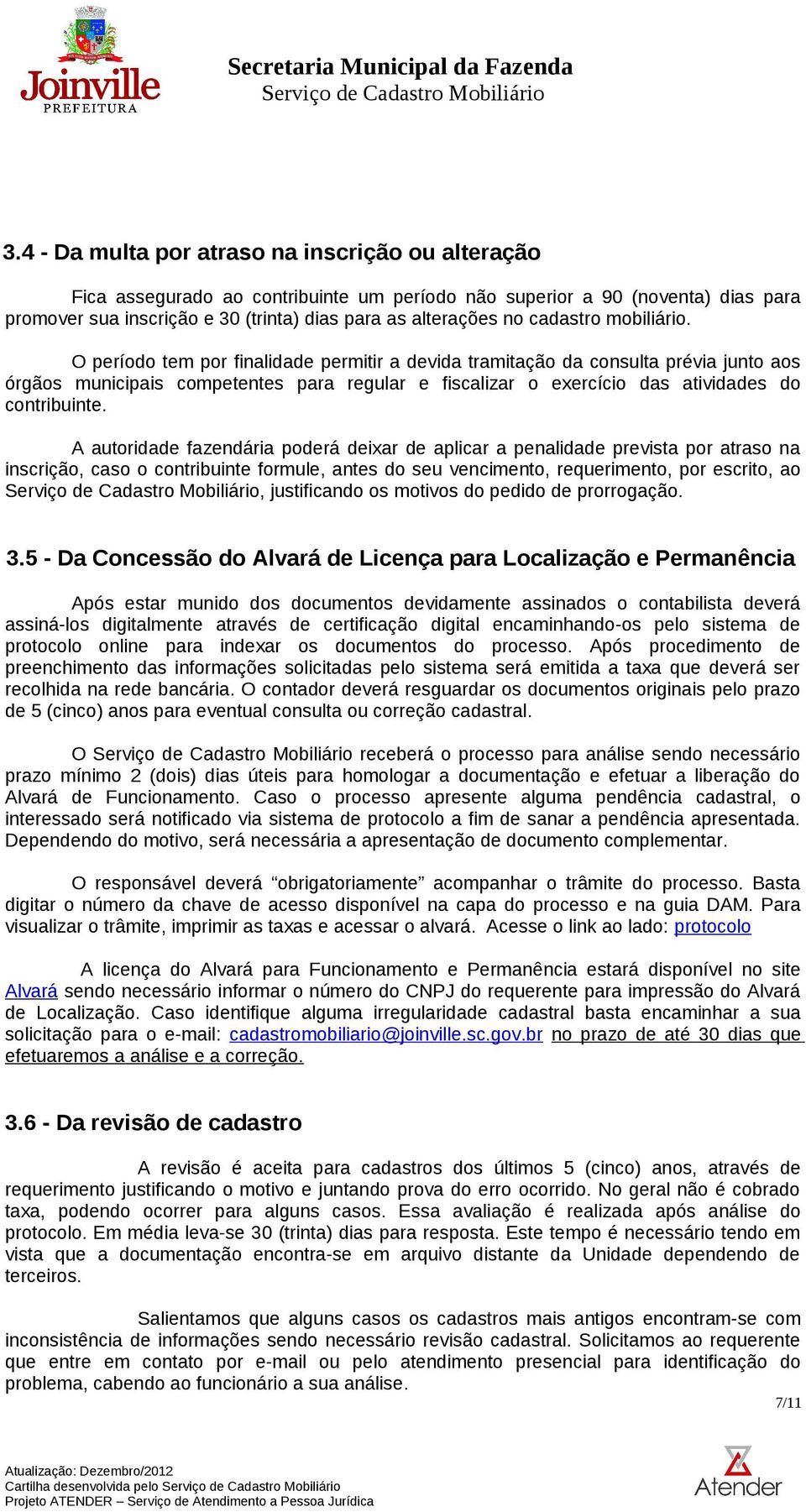 O período tem por finalidade permitir a devida tramitação da consulta prévia junto aos órgãos municipais competentes para regular e fiscalizar o exercício das atividades do contribuinte.