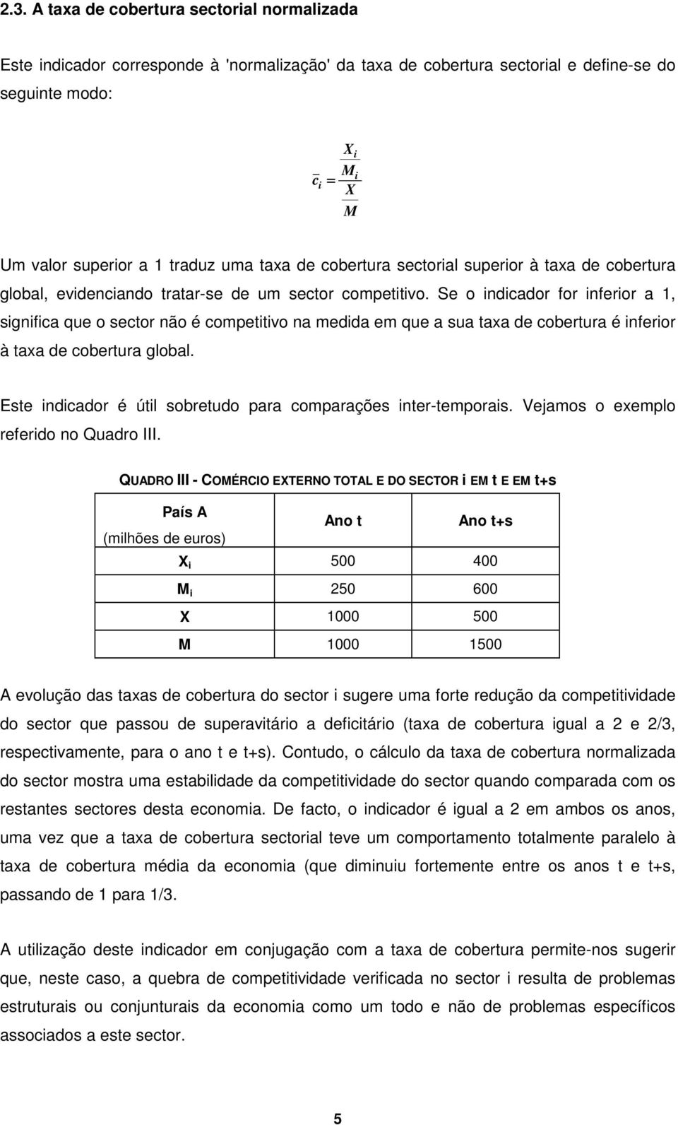 Se o ndcador for nferor a 1, sgnfca que o sector não é compettvo na medda em que a sua taxa de cobertura é nferor à taxa de cobertura global.