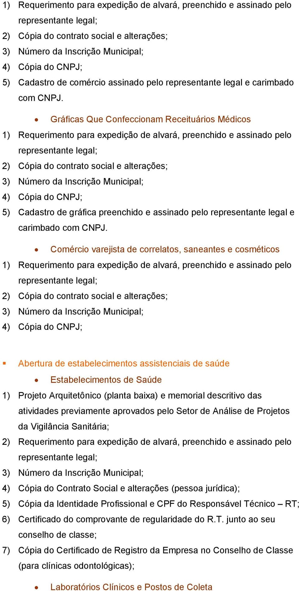 Cmérci varejista de crrelats, saneantes e csmétics 1) Requeriment para expediçã de alvará, preenchid e assinad pel Abertura de estabeleciments assistenciais de saúde Estabeleciments de Saúde 1) Prjet