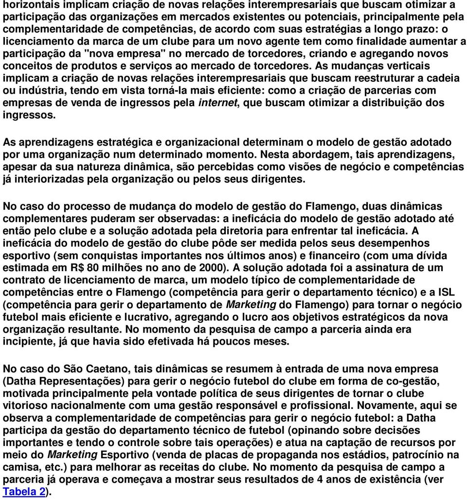 torcedores, criando e agregando novos conceitos de produtos e serviços ao mercado de torcedores.