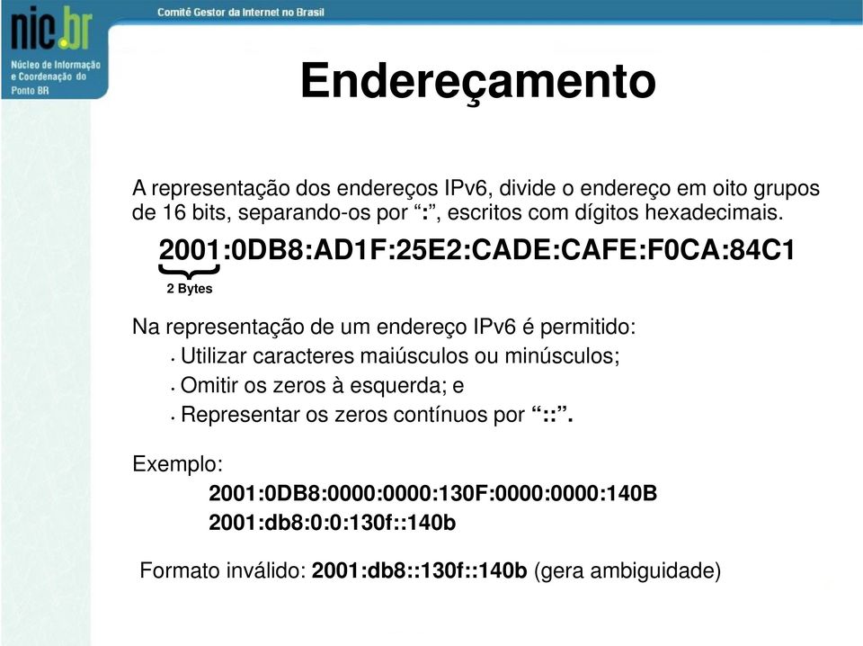 2001:0DB8:AD1F:25E2:CADE:CAFE:F0CA:84C1 2 Bytes Na representação de um endereço IPv6 é permitido: Utilizar caracteres