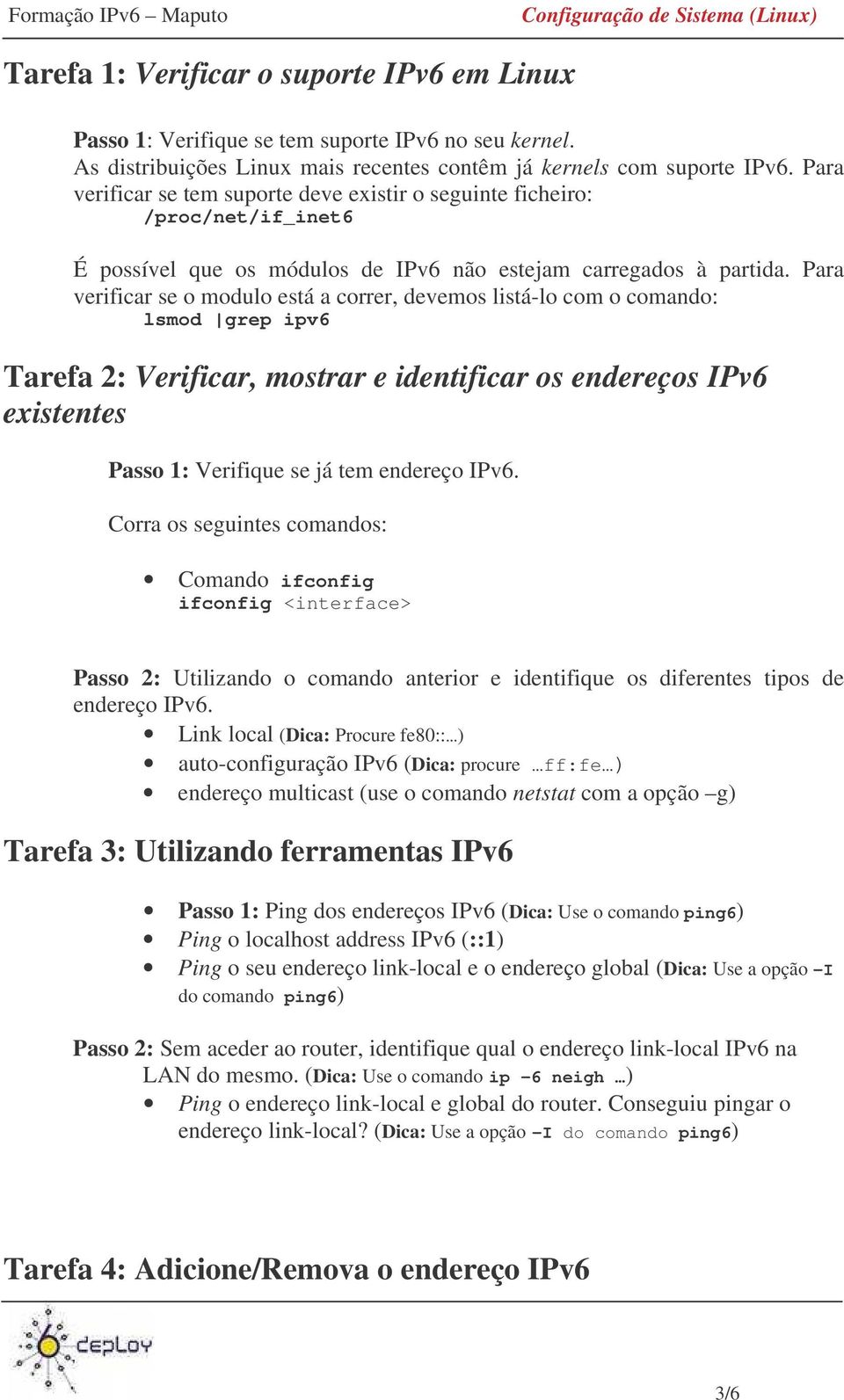 Para verificar se o modulo está a correr, devemos listá-lo com o comando: lsmod grep ipv6 Tarefa 2: Verificar, mostrar e identificar os endereços IPv6 existentes Passo 1: Verifique se já tem endereço