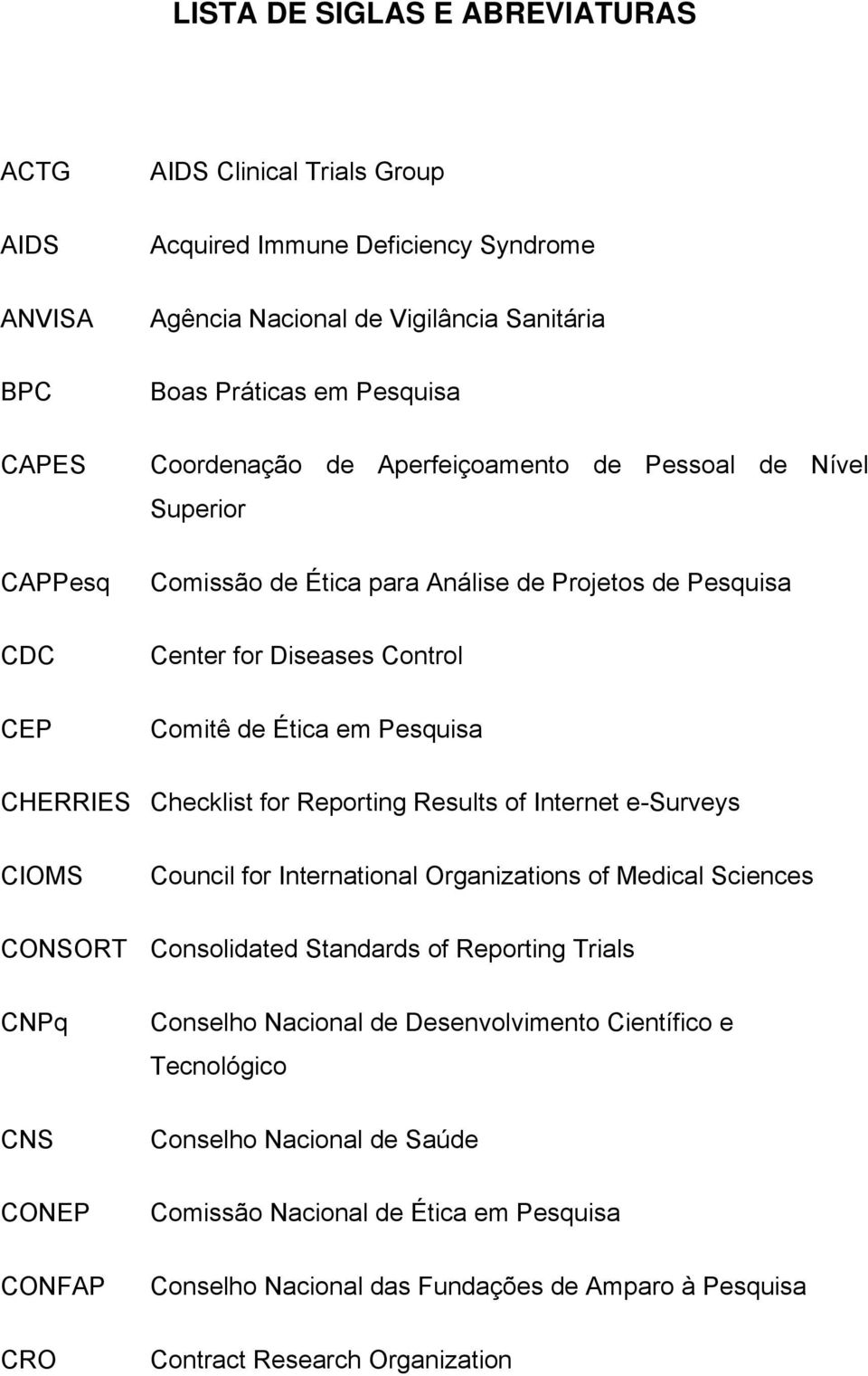 Checklist for Reporting Results of Internet e-surveys CIOMS Council for International Organizations of Medical Sciences CONSORT Consolidated Standards of Reporting Trials CNPq CNS CONEP CONFAP CRO