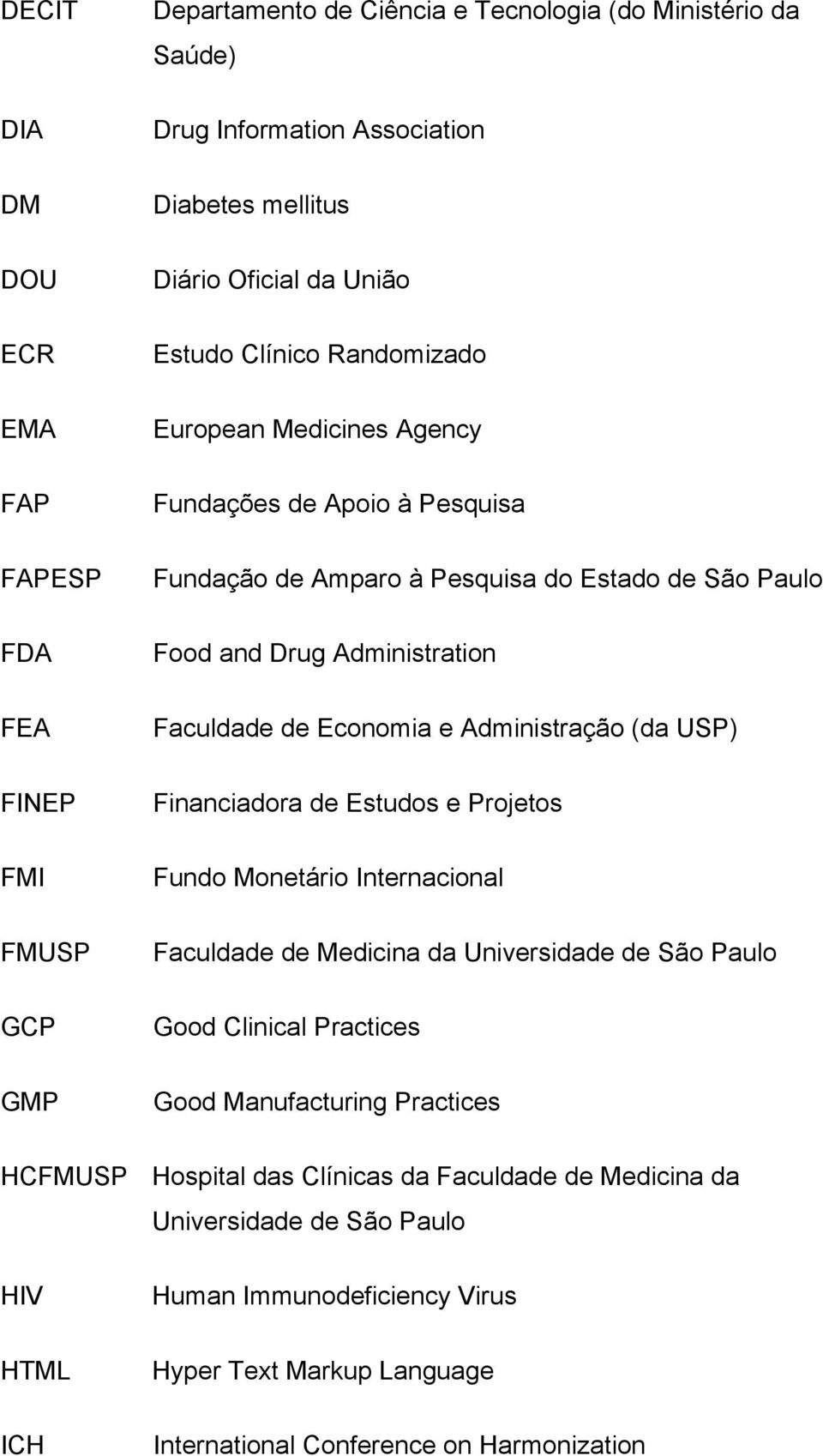 Economia e Administração (da USP) Financiadora de Estudos e Projetos Fundo Monetário Internacional Faculdade de Medicina da Universidade de São Paulo Good Clinical Practices Good Manufacturing