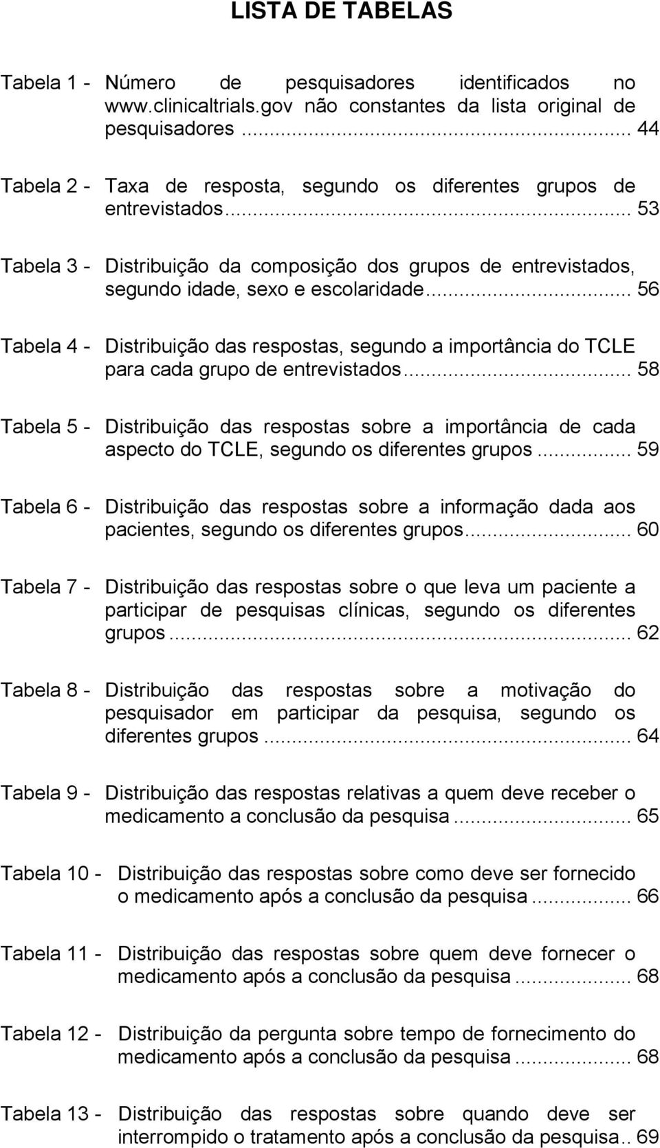 .. 56 Tabela 4 - Distribuição das respostas, segundo a importância do TCLE para cada grupo de entrevistados.