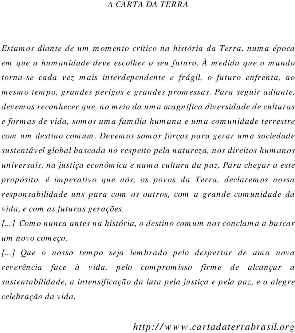 Para seguir adiante, devemos reconhecer que, no meio da uma magnífica diversidade de culturas e formas de vida, somos uma família humana e uma comunidade terrestre com um destino comum.