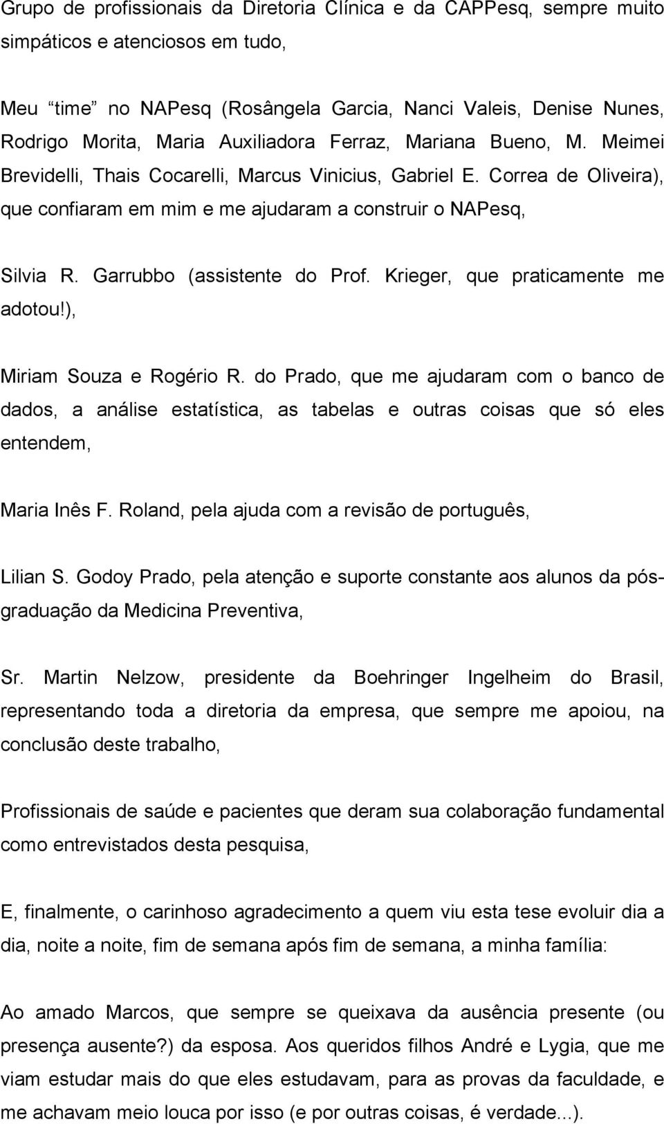 Garrubbo (assistente do Prof. Krieger, que praticamente me adotou!), Miriam Souza e Rogério R.