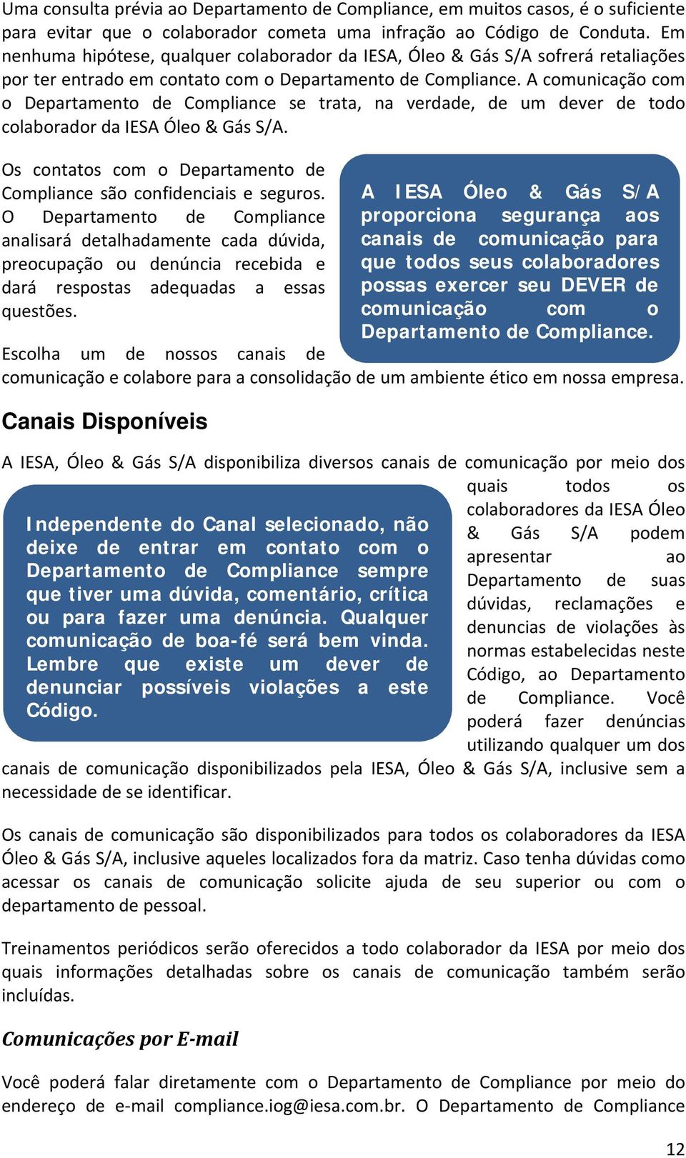 A comunicação com o Departamento de Compliance se trata, na verdade, de um dever de todo colaborador da IESA Óleo & Gás S/A. Os contatos com o Departamento de Compliance são confidenciais e seguros.