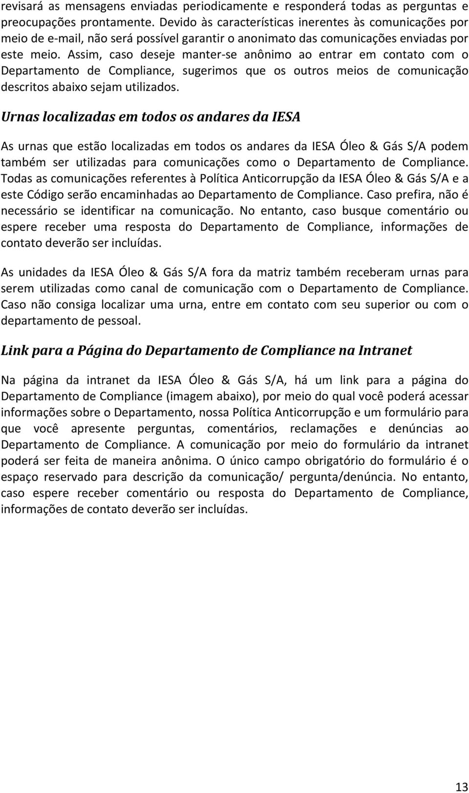 Assim, caso deseje manter se anônimo ao entrar em contato com o Departamento de Compliance, sugerimos que os outros meios de comunicação descritos abaixo sejam utilizados.