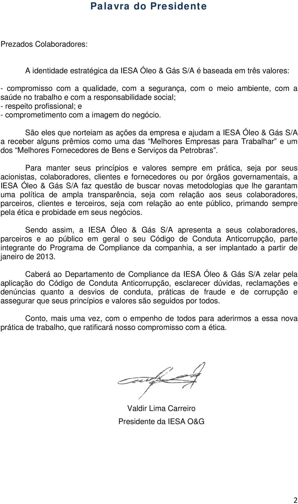 São eles que norteiam as ações da empresa e ajudam a IESA Óleo & Gás S/A a receber alguns prêmios como uma das Melhores Empresas para Trabalhar e um dos Melhores Fornecedores de Bens e Serviços da