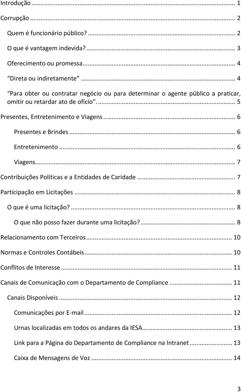 .. 6 Entretenimento... 6 Viagens... 7 Contribuições Políticas e a Entidades de Caridade... 7 Participação em Licitações... 8 O que é uma licitação?... 8 O que não posso fazer durante uma licitação?