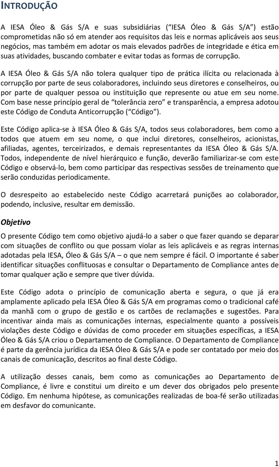 A IESA Óleo & Gás S/A não tolera qualquer tipo de prática ilícita ou relacionada à corrupção por parte de seus colaboradores, incluindo seus diretores e conselheiros, ou por parte de qualquer pessoa