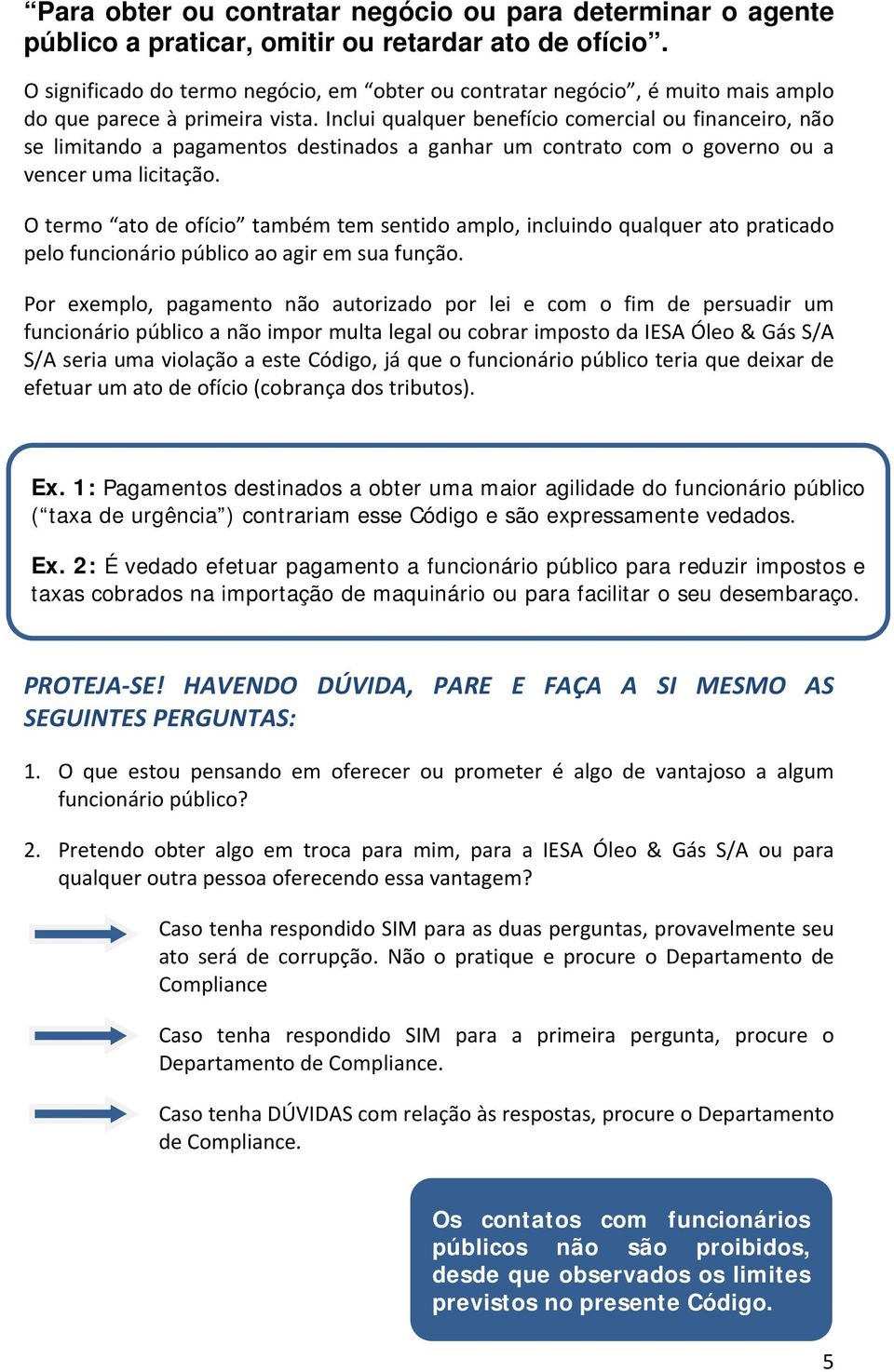 Inclui qualquer benefício comercial ou financeiro, não se limitando a pagamentos destinados a ganhar um contrato com o governo ou a vencer uma licitação.