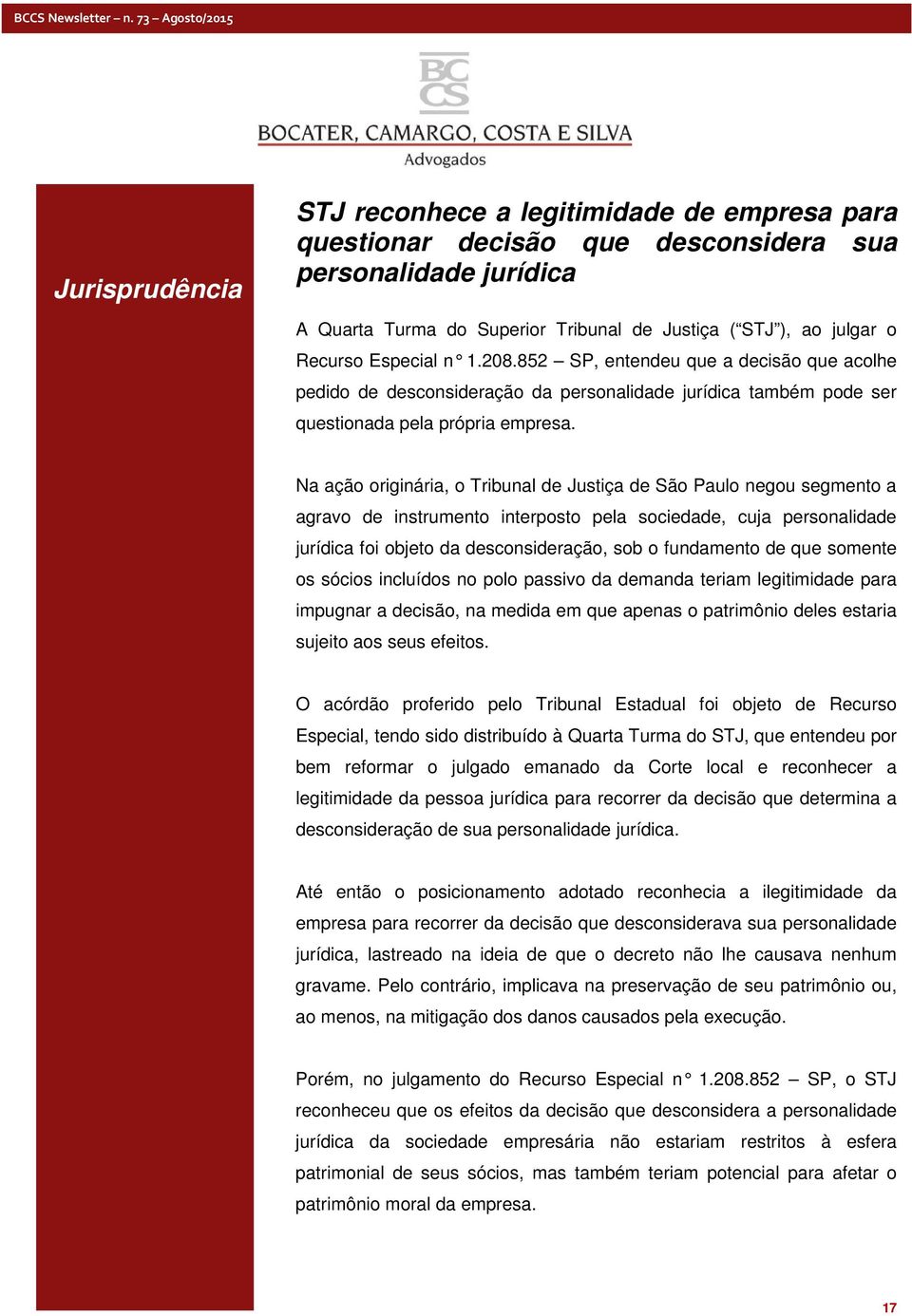 Na ação originária, o Tribunal de Justiça de São Paulo negou segmento a agravo de instrumento interposto pela sociedade, cuja personalidade jurídica foi objeto da desconsideração, sob o fundamento de