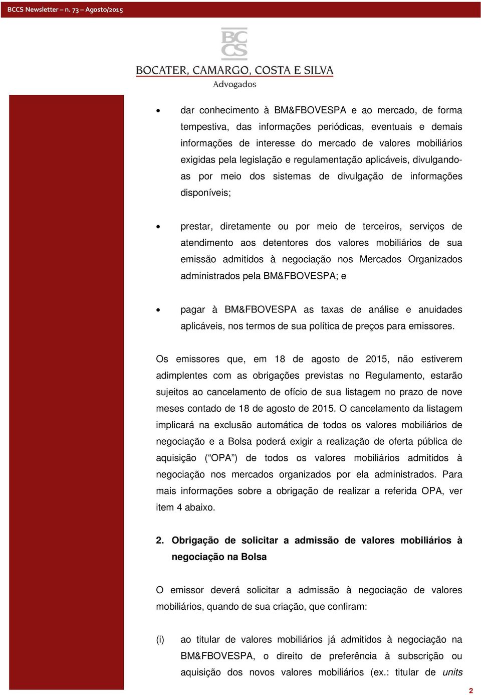 valores mobiliários de sua emissão admitidos à negociação nos Mercados Organizados administrados pela BM&FBOVESPA; e pagar à BM&FBOVESPA as taxas de análise e anuidades aplicáveis, nos termos de sua