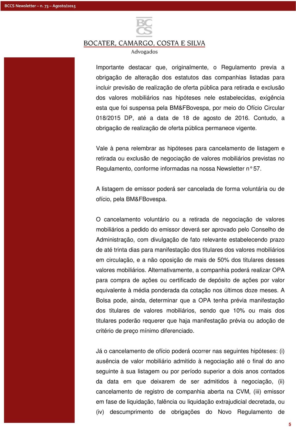 Contudo, a obrigação de realização de oferta pública permanece vigente.